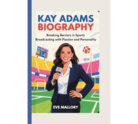 KAY ADAMS BIOGRAPHY: Breaking Barriers in Sports Broadcasting with Passion and Personality