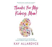 Kay Allardyce Thanks For My Kidney, Mum (Tascabile)