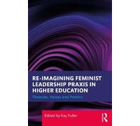 Reimagining Feminist Leadership Praxis in Higher Education: Theories, Values and Politics