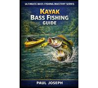 Kayak Bass Fishing Guide: The Complete Handbook for Catching Bass from a Kayak