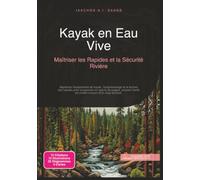 Kayak en Eau Vive: Maîtriser les Rapides et la Sécurité Rivière