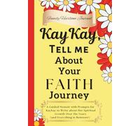 KayKay, Tell Me About Your Faith Journey: A Guided Memoir with Prompts for my KayKay to Write about Her Spiritual Growth Over the Years (and Everything in Between!)|Grandmother