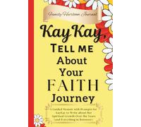 KayKay, Tell Me About Your Faith Journey: A Guided Memoir with Prompts for my KayKay to Write about Her Spiritual Growth Over the Years (and Everything in Between!)|Grandmother