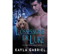 Kayla Gabriel L'ossessione di Luke (Tascabile) Gli Orsi Dello Chalet Rosso