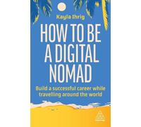 Kayla Ihrig How to Be a Digital Nomad (Tascabile)