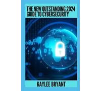 Kaylee Bryant The New Outstanding 2024 Guide To Cybersecurity (Tascabile)