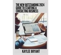 Kaylee Bryant The New Outstanding 2024 Guide To Starting A Consultin (Tascabile)