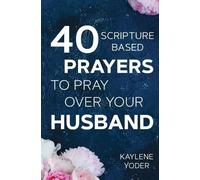 Kaylene Yoder 40 Scripture-based Prayers to Pray Over Your Husband (Tascabile)