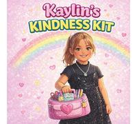 Kaylin’s Kindness Kit: A Story About Kind Choices, Gentle Words, and Helping Others