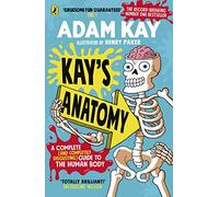Kays Anatomy: A Complete (and Completely Disgusting) Guide to the Human Body