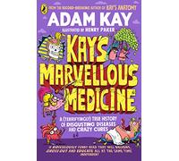 Kays Marvellous Medicine: A Gross and Gruesome History of the Human Body