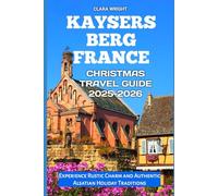 Kaysersberg France Christmas Travel Guide 2025-2026: Experience Rustic Charm and Authentic Alsatian Holiday Traditions