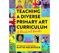 Kaytie Holdstock Teaching a Diverse Primary Art Curriculum (Tascabile)