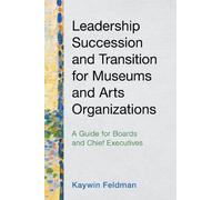 Kaywin Feldman Leadership Succession and Transition for Museums and (Tascabile)