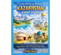 Kazakhstan Expat Guide: Life on the Steppe of Strategy: Opportunity, Hierarchy and Everyday Reality