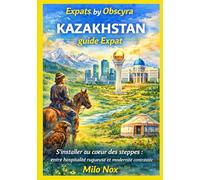KAZAKHSTAN guide Expat: S’installer au cœur des steppes : entre hospitalité rugueuse et modernité contrastée