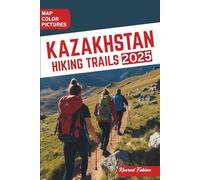 KAZAKHSTAN HIKING TRAILS: A Complete Guide to Kazakhstan's Premier Routes, Treks, and Mountain Adventures