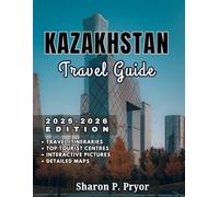 KAZAKHSTAN TRAVEL GUIDE 2025-2026: Kazakhstan Travel for All - Family Vacations, Solo Treks, Senior Tips, and Safe Adventures for Every Kind of Explorer