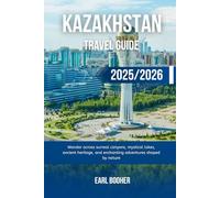 KAZAKHSTAN TRAVEL GUIDE 2025/2026: Wander across surreal canyons, mystical lakes, ancient heritage, and enchanting adventures shaped by nature