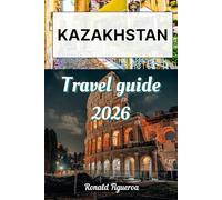 KAZAKHSTAN TRAVEL GUIDE 2026