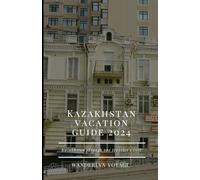 Kazakhstan vacation guide 2024