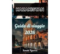 KAZAKISTAN GUIDA DI VIAGGIO 2026