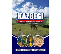 KAZBEGI TRAVEL GUIDE 2025 - 2026: Exploring Georgia’s Majestic Mountains with Expert Tips on Culture, Hiking, Historic Sites, Dining, and Family Adventures