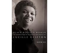 Black Buffalo Woman: An Introduction to the Poetry & Poetics of Lucille Clifton