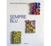 Kazumasa Mizokami. La terra è sempre più blu - [Umberto Allemandi]