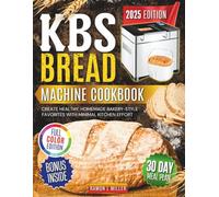KBS BREAD MACHINE COOKBOOK: Create healthy, homemade bakery style favorites with minimal kitchen effort