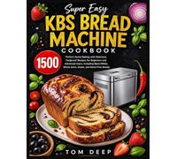 KBS Bread Machine Cookbook: Perfect Home Baking with Delicious, Foolproof Recipes for Beginners and Advanced Users, Including Basic/White, Whole Grain, Sweet, and Gluten-Free Breads