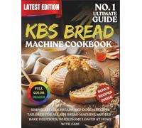 Kbs Bread Machine Cookbook: Simple artisan breads and dough recipes tailored for all KBS bread machine models - bake delicious, wholesome loaves at home with ease