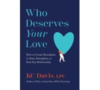 Who Deserves Your Love: The Boundaries You Need to Start, Strengthen, or End Any Relationship with Clarity and Compassion
