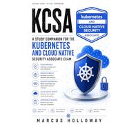 KCSA: A Study Companion for the Kubernetes and Cloud Native Security Associate Exam