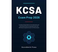 KCSA Exam Prep 2026: Complete Study Guide for the Kubernetes and Cloud Native Security Associate Exam with 100 Practice Questions and 2 Full Mock Exams