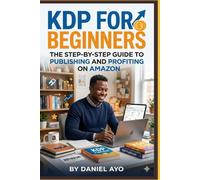 Kdp for beginners: The Step-by-Step Guide to Publishing and Profiting on Amazon