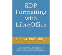 KDP Formatting with LibreOffice: Build Your Own Templates for Amazon Paperback and Hardcover