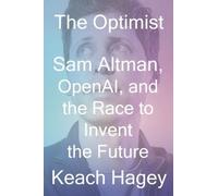 The Optimist: Sam Altman, OpenAI, and the Race to Invent the Future