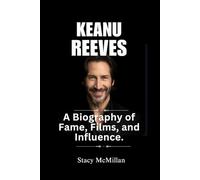 KEANU REEVES: A Biography of Fame, Films, and Influence