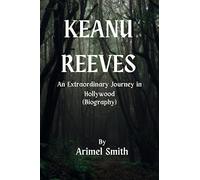 KEANU REEVES: An Extraordinary Journey in Hollywood