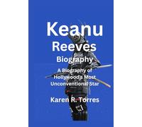 Keanu Reeves Biography: A Biography of Hollywood's Most Unconventional Star