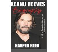 Keanu Reeves Biography: A Life of Compassion, Courage, and Constant Reinvention