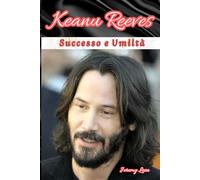 Keanu Reeves: Successo e Umiltà