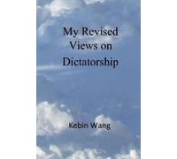 Kebin Wang My Revised Views on Dictatorship (Tascabile)