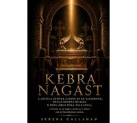 KEBRA NAGAST: L'antica epopea etiope di Re Salomone, della Regina di Saba e dell'Arca dell'Alleanza, rivisitata in un inglese moderno e chiaro con un'introduzione storica.