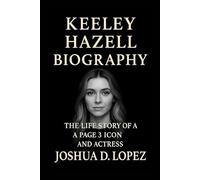 KEELEY HAZELL BIOGRAPHY: The Life Story Of A Page 3 Icon And Actress
