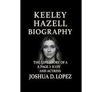 KEELEY HAZELL BIOGRAPHY: The Life Story Of A Page 3 Icon And Actress