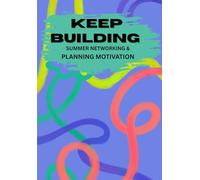 Keep Building Summer Networking & Planning Motivation: An Undated Weekly Planner For Business, Entrepreneurship, And Connection Building