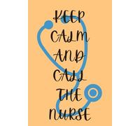 Keep Calm and Call the Nurse: Funny Gift Notebook for Nurses