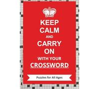 KEEP CALM AND CARRY ON WITH YOUR CROSSWORD: Puzzles for All Ages: KEEP CALM AND CARRY ON WITH YOUR CROSSWORD Puzzles | 6x9 Inches, 120 pages | 60 Puzzles | Solutions Included
